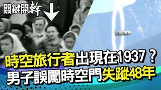 時空旅行者真存在 1937影片竟… 男子誤闖時空門 神秘失蹤48年｜關鍵開幹EP1精華