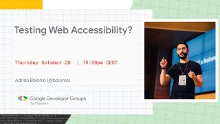 GDG TECH SESSIONS — TESTING WEB ACCESSIBILITY W/ADRIÁN BOLONIO