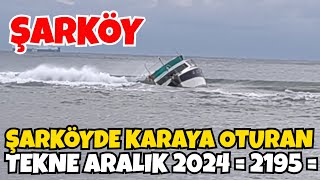 ŞARKÖYDE KARAYA OTURAN TEKNE ARALIK 2024  = 2195 =