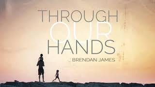 Brendan James - Through Our Hands (audio only)