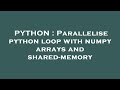 PYTHON : Parallelise python loop with numpy arrays and shared-memory