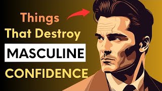 10 Things That DESTROY Masculine Confidence I High Value Men