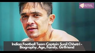 Indian Football Team Captain Sunil Chhetri – Biography, Age, Family, Girlfriend & Net Worth