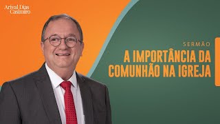 A Importância da Comunhão na Igreja | Rev. Arival Dias Casimiro