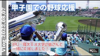 【Vlog:2022.08.07】甲子園での応援！IPUマーチングと一緒に全力で応援してきました！