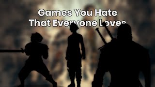 Games You Hate That Everyone Else Loves