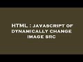 HTML : javascript of dynamically change image src