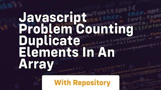Javascript problem counting duplicate elements in an array