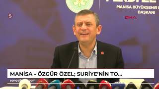 MANİSA - Özgür Özel: Suriye'nin toprak bütünlüğünü savunuyoruz