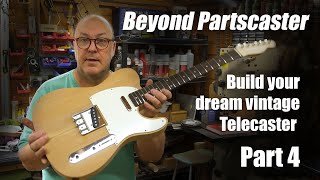 Beyond Partscaster. Building a Telecaster from parts. Avoid the pitfalls and mistakes. Part 4.