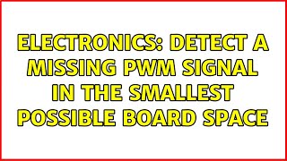 Electronics: Detect a missing PWM signal in the smallest possible board space (3 Solutions!!)