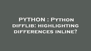 PYTHON : Python difflib: highlighting differences inline?