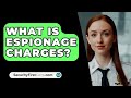 What Is Espionage Charges? - SecurityFirstCorp.com