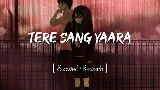 Tere Sang Yaara -  [ Slowed+Reverb ] lofi Mix | Atif Aslam | Rustom | Akshay & Ileana Raining Mix