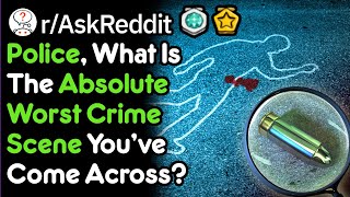 The Worst Crime Scene You'll Ever See (Police Stories r/AskReddit)