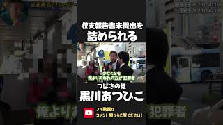 電話は拒否して選挙演説に割り込み質問する黒川あつひこ！聴衆の前で収支報告書 3年間未提出の件を追及されてしまう…【 NHK党 政治家女子48党 立花孝志 切り抜き 】 #shorts