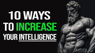 10 POWERFUL Techniques to INCREASE Your Intelligence (MUST WATCH) | Stoicism