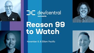 Reason 99 to Watch DevCentral Connects