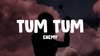 Tum Tum (Lyrics) - Enemy