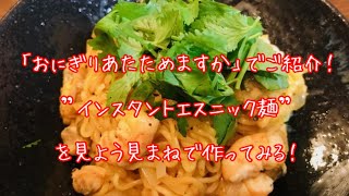 第7回自宅で手作りランチ「一緒にご飯食べません？」～おにぎりでご紹介の「インスタントエスニック麺」～