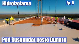 POD Suspendat peste Dunare | Aplicare straturi hidroizolatie + alte detalii | Hidroizolarea Ep. 235