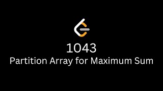 Partition Array for Maximum Sum - Leetcode 1043 - Explanation