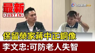 保留榮家蔣中正銅像 李文忠：可防老人失智【最新快訊】