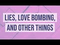 Lies, Love Bombing, and Other Things