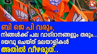 ബി ജെ പി വരും, നിങ്ങൾക്ക് പല വാഗ്ദാനങ്ങളും തരും.. ദയവു ചെയ്ത് മലയാളികൾ അതിൽ വീഴരുത്.. | BJP