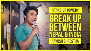 Break Up Between Nepal \u0026 India | ft. Aayush Shrestha | Stand Up Comedy