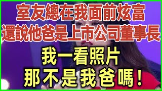 室友總在我面前炫富！還說他爸是上市公司董事長！我一看照片！那不是我爸嗎！#完結爽文#為人處世#生活經驗#情感故事