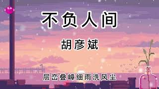 胡彦斌－【不负人间】　【古风歌曲】梦幻西游化生寺门派新曲！【动态歌词】[我爬过 三千台阶的一片 心虔诚拜过了 菩萨焚香 独善其身]