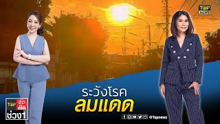 6 วิธีรับมือ-สังเกต อากาศร้อนจัดก่อนจะเป็นโรคฮีทสโตรก (ลมแดด) | TOP ข่าวเที่ยง | ช่วง 1 | TOP NEWS