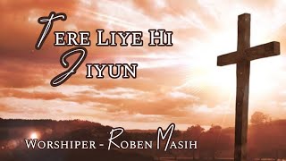 Tere Liye Hi Jiyun || Masihi Geet || Cover || Roben Masih