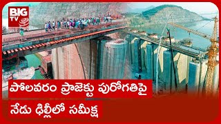 Review On Polavaram Project In Delhi | పోలవరం ప్రాజెక్టు పురోగతిపై నేడు ఢిల్లీలో సమీక్ష | BIG TV