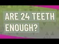 Are 24 teeth enough?