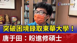 突破困境錄取東華大學！ 唐于田：盼進修碩士