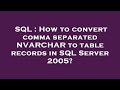 SQL : How to convert comma separated NVARCHAR to table records in SQL Server 2005?