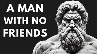 A Man With No Friends Or A Very Small Circle Is A Very, Very Secure Man | STOICISM