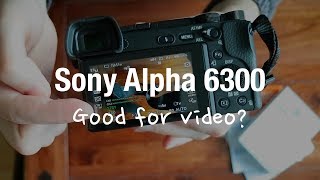 Sony Alpha 6300 - Good for Video and YouTube? (Review + Test Footage)