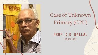 Case of Unknown Primary CPU Prof  C R  Ballal MS FRCS FAIS