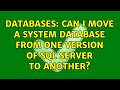 Databases: Can I move a system database from one version of SQL server to another? (2 Solutions!!)
