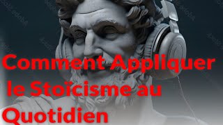 Comment Appliquer le Stoïcisme au Quotidien: Guide pratique