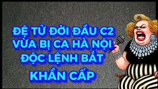 ĐỆ TỬ ĐỜI ĐẦU C2 VỪA BỊ CA HÀ NỘI ĐỘC LỆNH BẮT KHẨN CẤP