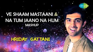 Ye Shaam Mastaani & Na Tum Jaano Na Hum Mashup | Hriday Gattani | Cover Song