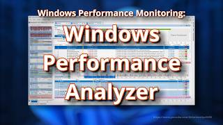 Windows Performance and Monitoring: Windows Performance Analyzer Tutorial
