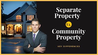 Protecting Your Estate: Community vs. Separate Property Explained