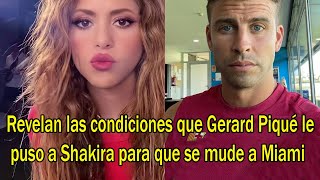 Revelan las condiciones que Gerard Piqué le puso a Shakira para que se mude a Miami