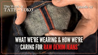 What We're Wearing & How We're Caring For Raw Denim Jeans - This Week At Tate + Yoko: Ep 42