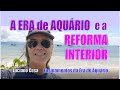 416 - ERA de AQUÁRIO e a REFORMA INTERIOR. LUCIANO CESA. Compartilhem !